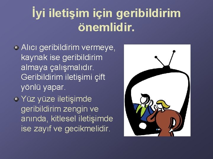 İyi iletişim için geribildirim önemlidir. Alıcı geribildirim vermeye, kaynak ise geribildirim almaya çalışmalıdır. Geribildirim İyi iletişim için geribildirim önemlidir. Alıcı geribildirim vermeye, kaynak ise geribildirim almaya çalışmalıdır. Geribildirim