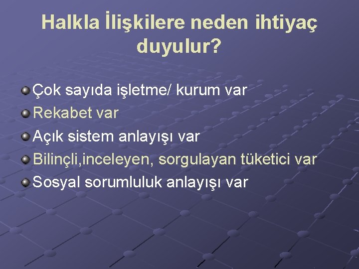 Halkla İlişkilere neden ihtiyaç duyulur? Çok sayıda işletme/ kurum var Rekabet var Açık sistem Halkla İlişkilere neden ihtiyaç duyulur? Çok sayıda işletme/ kurum var Rekabet var Açık sistem