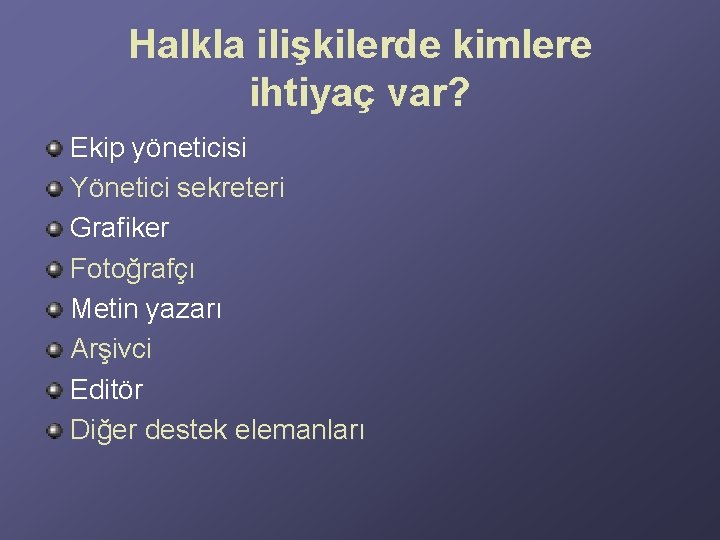 Halkla ilişkilerde kimlere ihtiyaç var? Ekip yöneticisi Yönetici sekreteri Grafiker Fotoğrafçı Metin yazarı Arşivci Halkla ilişkilerde kimlere ihtiyaç var? Ekip yöneticisi Yönetici sekreteri Grafiker Fotoğrafçı Metin yazarı Arşivci