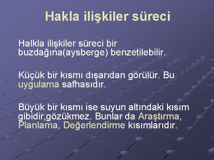 Hakla ilişkiler süreci Halkla ilişkiler süreci bir buzdağına(aysberge) benzetilebilir. Küçük bir kısmı dışarıdan görülür. Hakla ilişkiler süreci Halkla ilişkiler süreci bir buzdağına(aysberge) benzetilebilir. Küçük bir kısmı dışarıdan görülür.