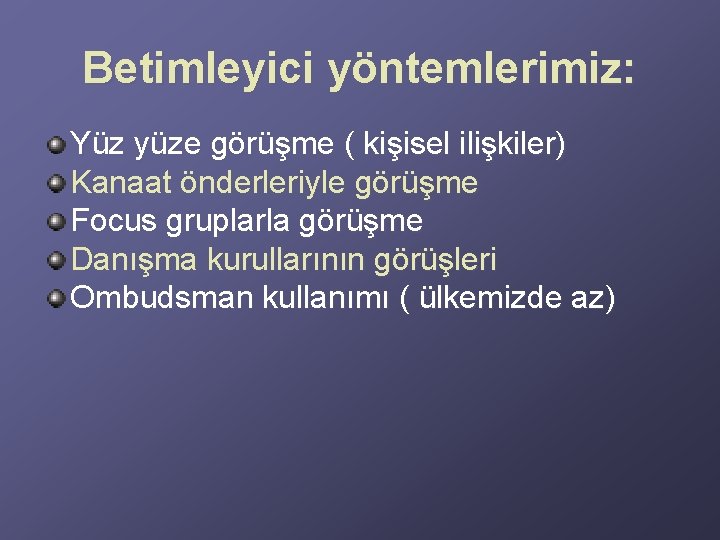 Betimleyici yöntemlerimiz: Yüz yüze görüşme ( kişisel ilişkiler) Kanaat önderleriyle görüşme Focus gruplarla görüşme Betimleyici yöntemlerimiz: Yüz yüze görüşme ( kişisel ilişkiler) Kanaat önderleriyle görüşme Focus gruplarla görüşme