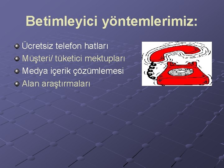 Betimleyici yöntemlerimiz: Ücretsiz telefon hatları Müşteri/ tüketici mektupları Medya içerik çözümlemesi Alan araştırmaları Betimleyici yöntemlerimiz: Ücretsiz telefon hatları Müşteri/ tüketici mektupları Medya içerik çözümlemesi Alan araştırmaları