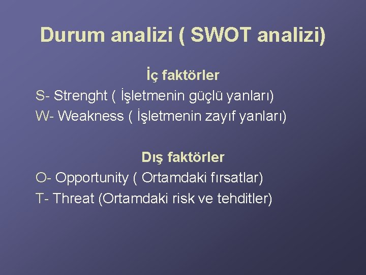 Durum analizi ( SWOT analizi) İç faktörler S- Strenght ( İşletmenin güçlü yanları) W- Durum analizi ( SWOT analizi) İç faktörler S- Strenght ( İşletmenin güçlü yanları) W-