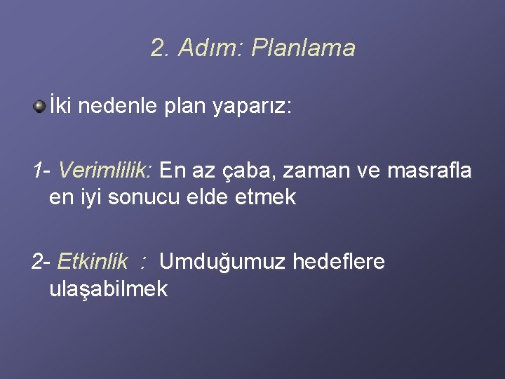 2. Adım: Planlama İki nedenle plan yaparız: 1 - Verimlilik: En az çaba, zaman 2. Adım: Planlama İki nedenle plan yaparız: 1 - Verimlilik: En az çaba, zaman