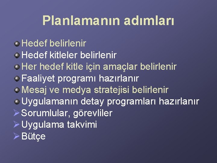 Planlamanın adımları Hedef belirlenir Hedef kitleler belirlenir Her hedef kitle için amaçlar belirlenir Faaliyet Planlamanın adımları Hedef belirlenir Hedef kitleler belirlenir Her hedef kitle için amaçlar belirlenir Faaliyet