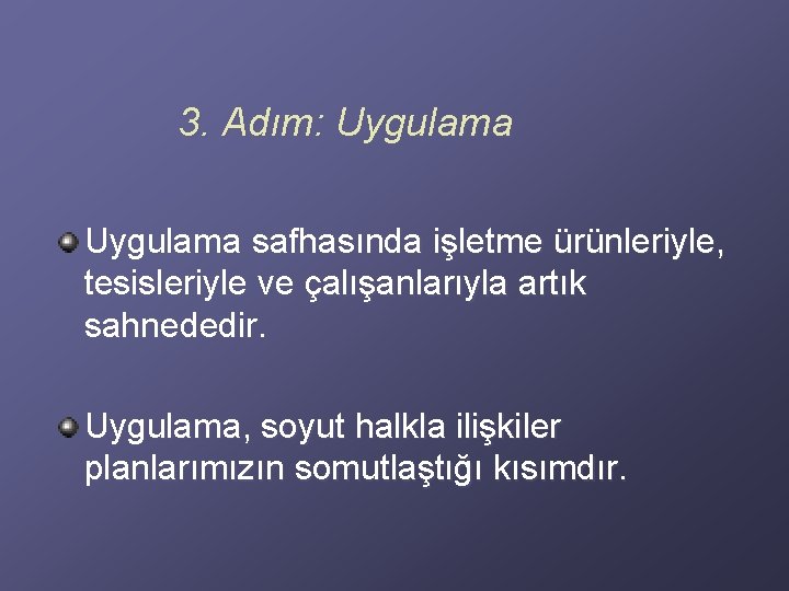 3. Adım: Uygulama safhasında işletme ürünleriyle, tesisleriyle ve çalışanlarıyla artık sahnededir. Uygulama, soyut halkla 3. Adım: Uygulama safhasında işletme ürünleriyle, tesisleriyle ve çalışanlarıyla artık sahnededir. Uygulama, soyut halkla