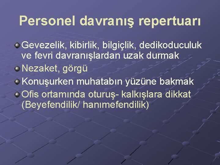 Personel davranış repertuarı Gevezelik, kibirlik, bilgiçlik, dedikoduculuk ve fevri davranışlardan uzak durmak Nezaket, görgü Personel davranış repertuarı Gevezelik, kibirlik, bilgiçlik, dedikoduculuk ve fevri davranışlardan uzak durmak Nezaket, görgü