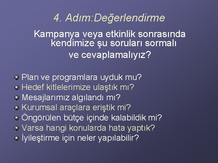 4. Adım: Değerlendirme Kampanya veya etkinlik sonrasında kendimize şu soruları sormalı ve cevaplamalıyız? Plan 4. Adım: Değerlendirme Kampanya veya etkinlik sonrasında kendimize şu soruları sormalı ve cevaplamalıyız? Plan