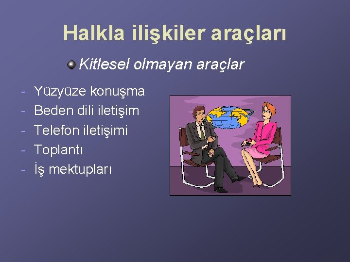 Halkla ilişkiler araçları Kitlesel olmayan araçlar - Yüzyüze konuşma Beden dili iletişim Telefon iletişimi Halkla ilişkiler araçları Kitlesel olmayan araçlar - Yüzyüze konuşma Beden dili iletişim Telefon iletişimi