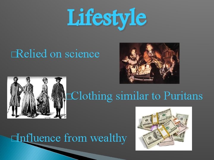 Lifestyle �Relied on science �Clothing �Influence similar to Puritans from wealthy 