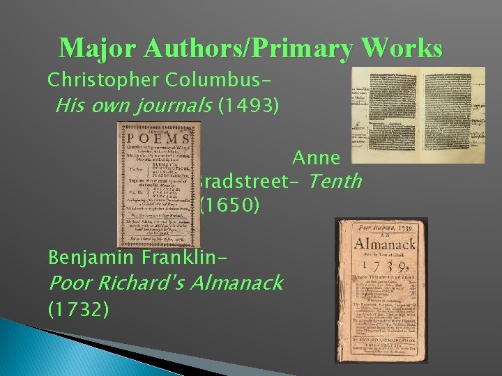 Major Authors/Primary Works Christopher Columbus. His own journals (1493) Anne Bradstreet- Tenth Muse (1650)