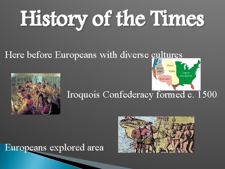 History of the Times Here before Europeans with diverse cultures Iroquois Confederacy formed c.