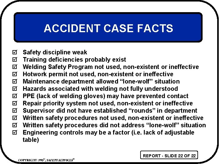 ACCIDENT CASE FACTS þ þ þ Safety discipline weak Training deficiencies probably exist Welding
