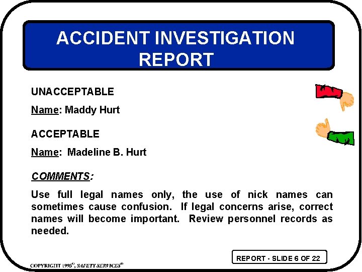 ACCIDENT INVESTIGATION REPORT UNACCEPTABLE Name: Maddy Hurt ACCEPTABLE Name: Madeline B. Hurt COMMENTS: Use