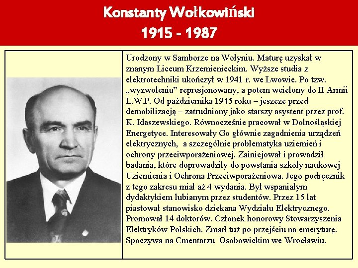 Konstanty Wołkowiński 1915 - 1987 Urodzony w Samborze na Wołyniu. Maturę uzyskał w znanym