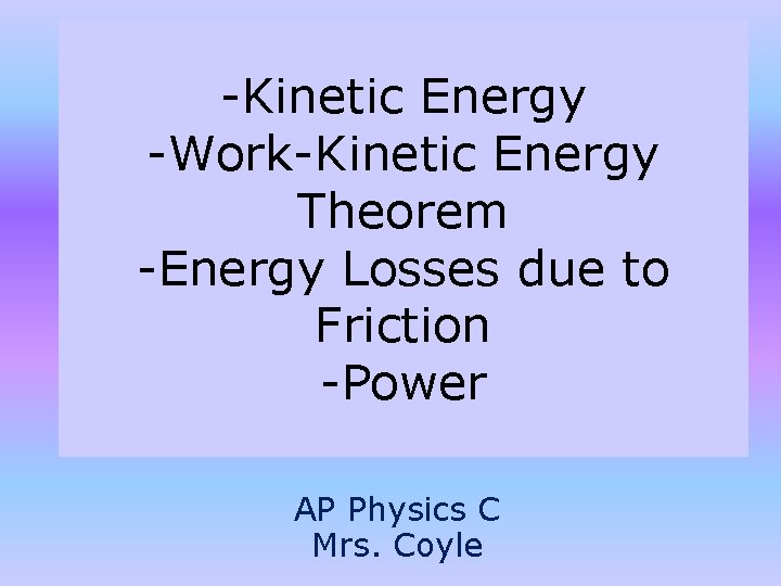 -Kinetic Energy -Work-Kinetic Energy Theorem -Energy Losses due to Friction -Power AP Physics C