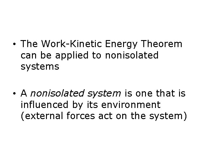  • The Work-Kinetic Energy Theorem can be applied to nonisolated systems • A