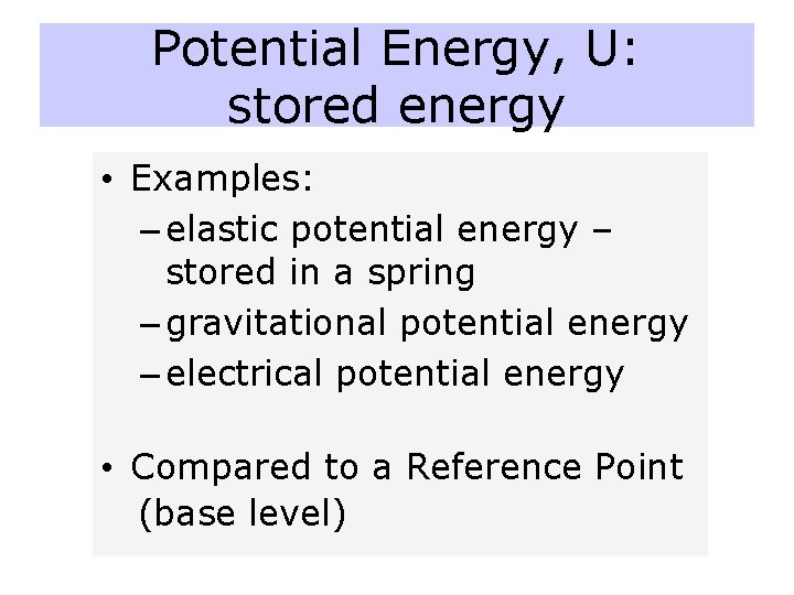 Potential Energy, U: stored energy • Examples: – elastic potential energy – stored in