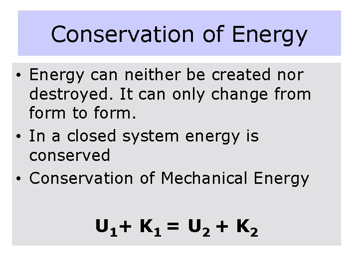 Conservation of Energy • Energy can neither be created nor destroyed. It can only