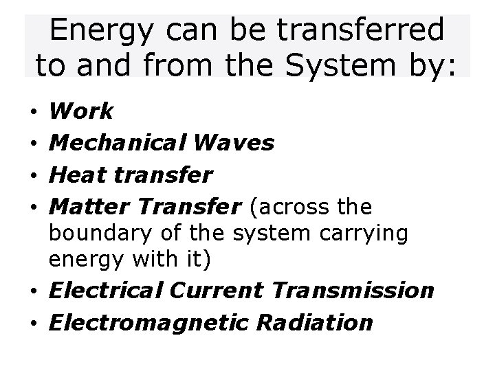 Energy can be transferred to and from the System by: Work Mechanical Waves Heat