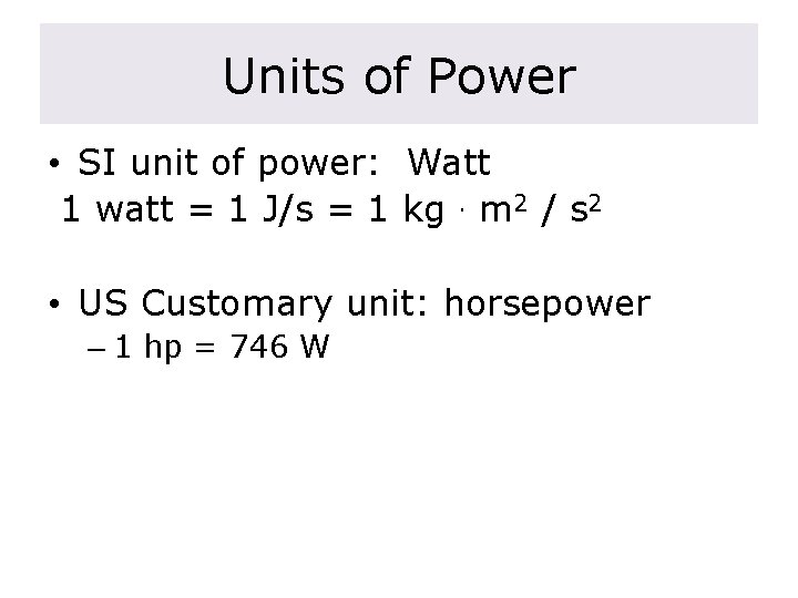 Units of Power • SI unit of power: Watt 1 watt = 1 J/s