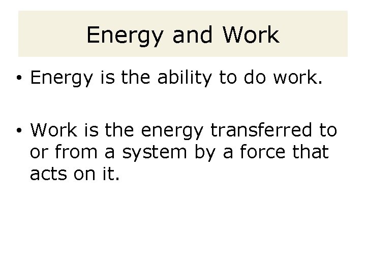 Energy and Work • Energy is the ability to do work. • Work is