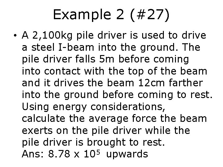 Example 2 (#27) • A 2, 100 kg pile driver is used to drive