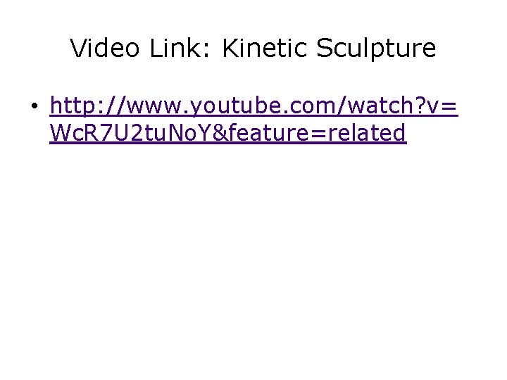 Video Link: Kinetic Sculpture • http: //www. youtube. com/watch? v= Wc. R 7 U