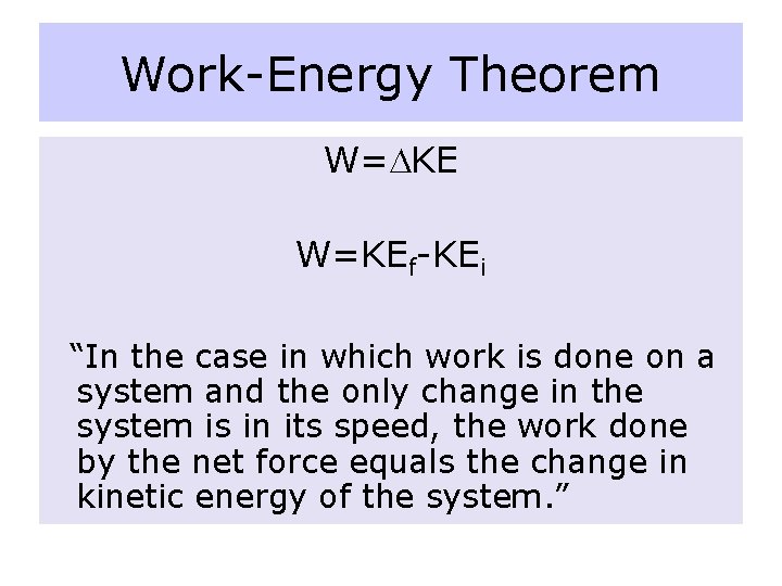 Work-Energy Theorem W= KE W=KEf-KEi “In the case in which work is done on