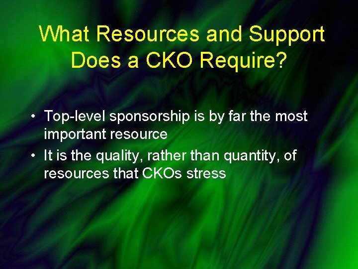 What Resources and Support Does a CKO Require? • Top-level sponsorship is by far