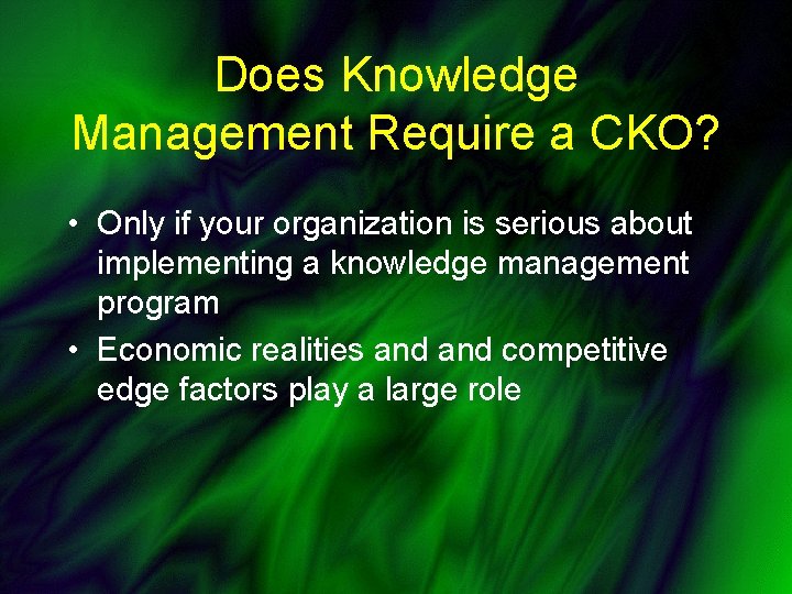 Does Knowledge Management Require a CKO? • Only if your organization is serious about