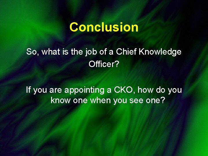 Conclusion So, what is the job of a Chief Knowledge Officer? If you are