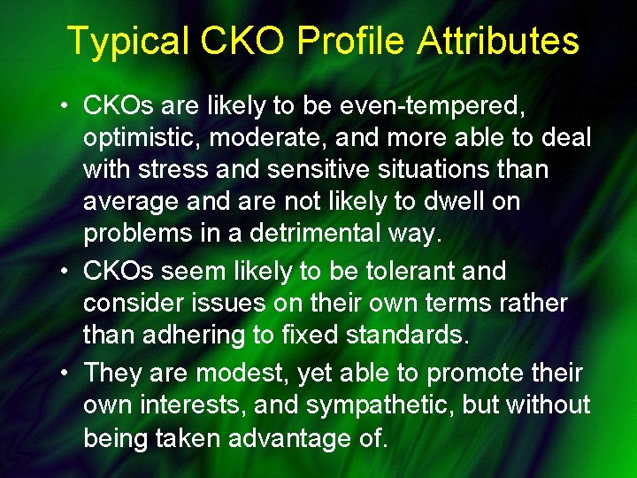 Typical CKO Profile Attributes • CKOs are likely to be even-tempered, optimistic, moderate, and