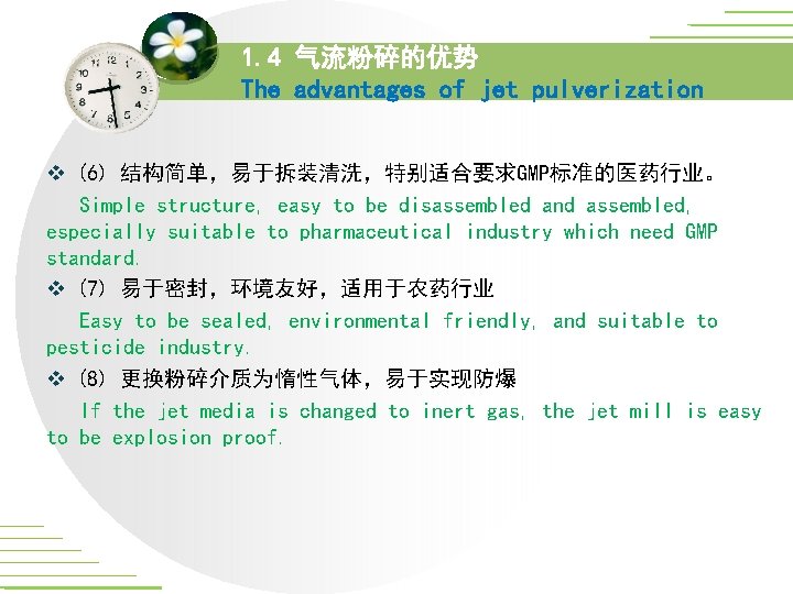 1. 4 气流粉碎的优势 The advantages of jet pulverization v (6) 结构简单,易于拆装清洗,特别适合要求GMP标准的医药行业。 Simple structure, easy 1. 4 气流粉碎的优势 The advantages of jet pulverization v (6) 结构简单,易于拆装清洗,特别适合要求GMP标准的医药行业。 Simple structure, easy