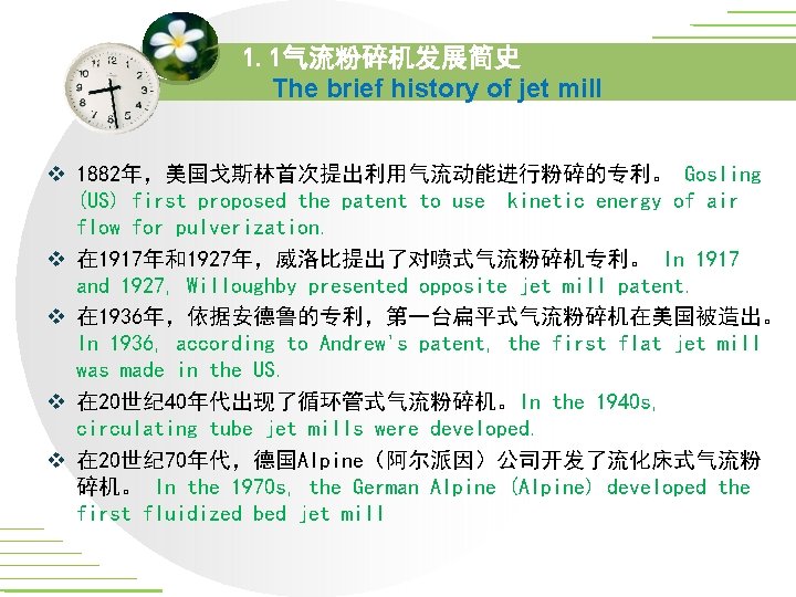 1. 1气流粉碎机发展简史 The brief history of jet mill v 1882年,美国戈斯林首次提出利用气流动能进行粉碎的专利。 Gosling (US) first proposed 1. 1气流粉碎机发展简史 The brief history of jet mill v 1882年,美国戈斯林首次提出利用气流动能进行粉碎的专利。 Gosling (US) first proposed