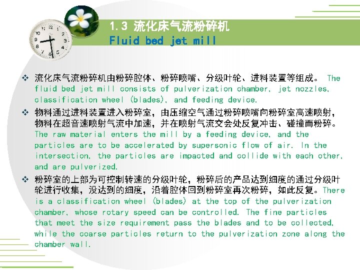 1. 3 流化床气流粉碎机 Fluid bed jet mill v 流化床气流粉碎机由粉碎腔体、粉碎喷嘴、分级叶轮、进料装置等组成。 The fluid bed jet mill 1. 3 流化床气流粉碎机 Fluid bed jet mill v 流化床气流粉碎机由粉碎腔体、粉碎喷嘴、分级叶轮、进料装置等组成。 The fluid bed jet mill