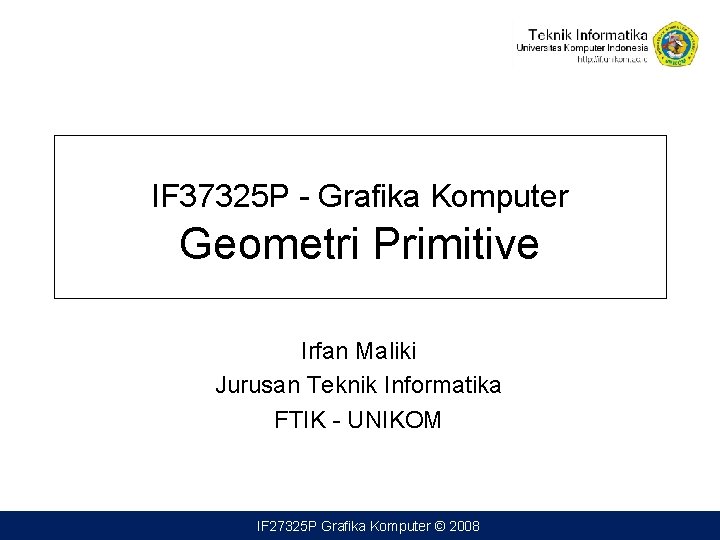 IF 37325 P - Grafika Komputer Geometri Primitive Irfan Maliki Jurusan Teknik Informatika FTIK