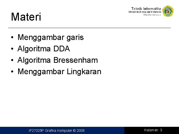 Materi • • Menggambar garis Algoritma DDA Algoritma Bressenham Menggambar Lingkaran IF 27325 P