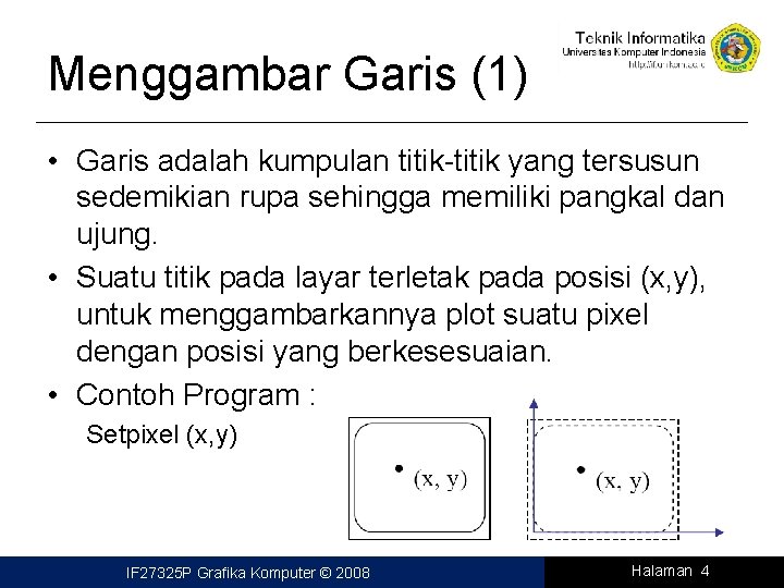 Menggambar Garis (1) • Garis adalah kumpulan titik-titik yang tersusun sedemikian rupa sehingga memiliki