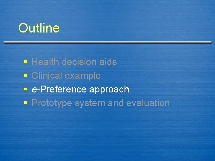 Outline § § Health decision aids Clinical example e-Preference approach Prototype system and evaluation