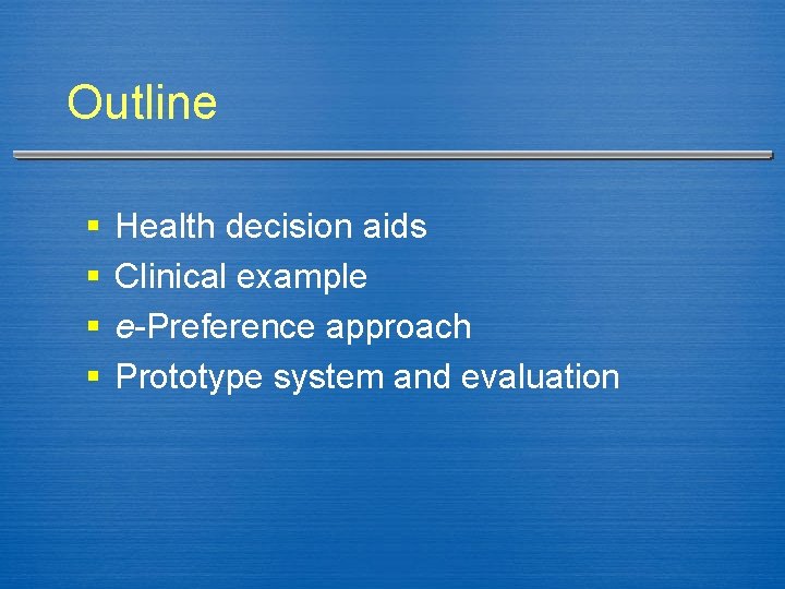 Outline § § Health decision aids Clinical example e-Preference approach Prototype system and evaluation