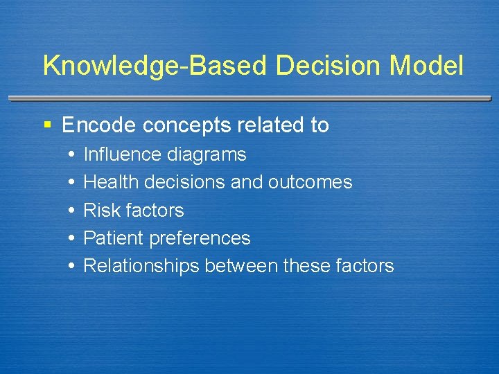 Knowledge-Based Decision Model § Encode concepts related to Influence diagrams Health decisions and outcomes