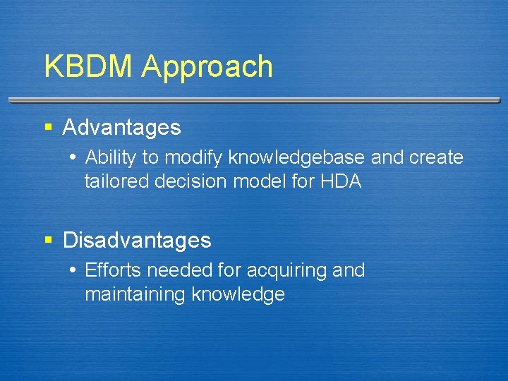 KBDM Approach § Advantages Ability to modify knowledgebase and create tailored decision model for