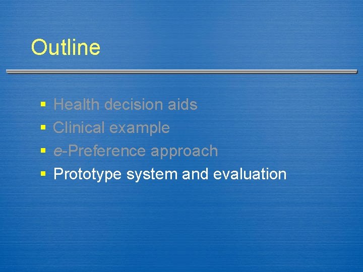 Outline § § Health decision aids Clinical example e-Preference approach Prototype system and evaluation