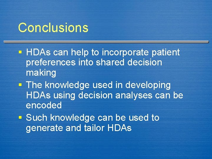 Conclusions § HDAs can help to incorporate patient preferences into shared decision making §
