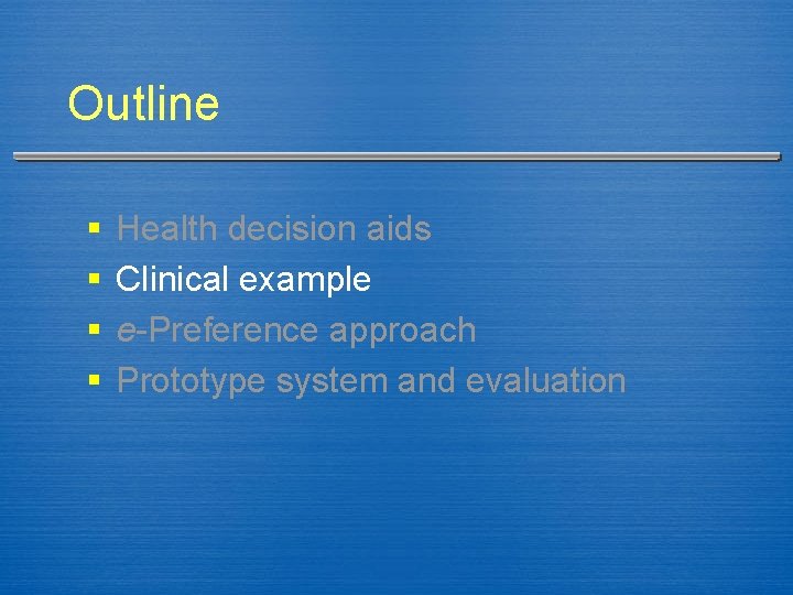 Outline § § Health decision aids Clinical example e-Preference approach Prototype system and evaluation