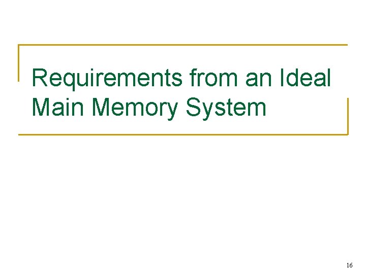 Requirements from an Ideal Main Memory System 16 