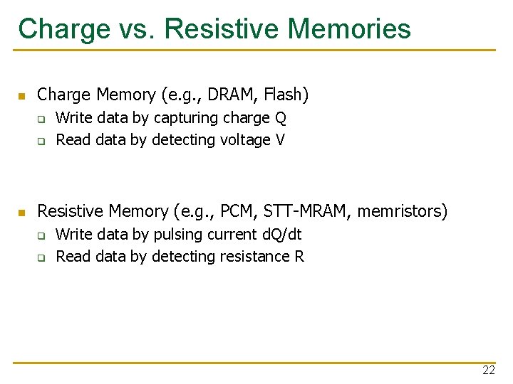 Charge vs. Resistive Memories n Charge Memory (e. g. , DRAM, Flash) q q