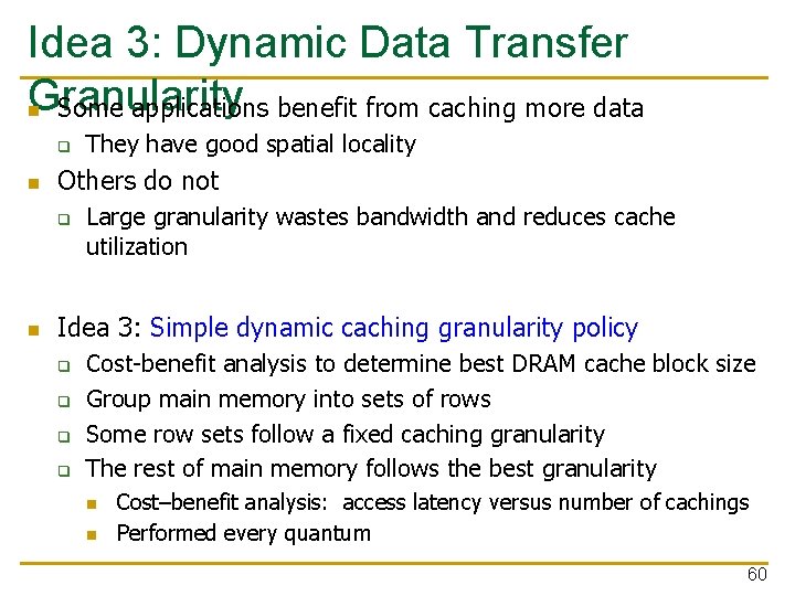 Idea 3: Dynamic Data Transfer Granularity n Some applications benefit from caching more data
