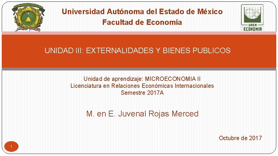 Universidad Autónoma del Estado de México Facultad de Economía UNIDAD III: EXTERNALIDADES Y BIENES